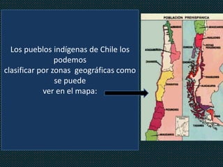 Los pueblos indígenas de Chile los
                podemos
clasificar por zonas geográficas como
                se puede
            ver en el mapa:
 