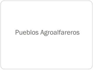 Pueblos Agroalfareros 