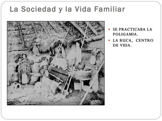 La Sociedad y la Vida Familiar SE PRACTICABA LA POLIGAMIA. LA RUCA,  CENTRO DE VIDA. 