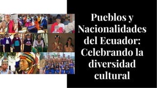 Pueblos y
Nacionalidades
del Ecuador:
Celebrando la
diversidad
cultural
Pueblos y
Nacionalidades
del Ecuador:
Celebrando la
diversidad
cultural
 