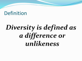 Definition
Diversity is defined as
a difference or
unlikeness
 