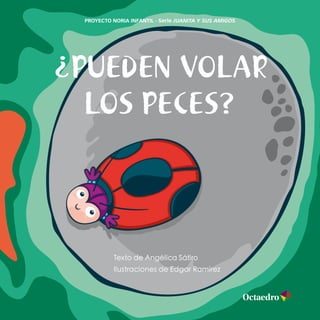 ¿PUEDEN VOLAR
LOS PECES?
PROYECTO NORIA INFANTIL - Serie JUANITA Y SUS AMIGOS
 