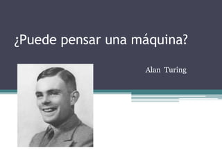 ¿Puede pensar una máquina?
Alan Turing
 
