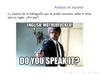 Análisis en español
La mayoría de la bibliografía que se puede encontrar sobre el tema
está en inglés. ¾Por qué?
 