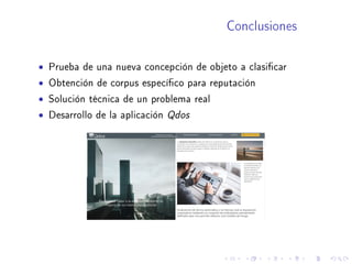 Conclusiones
• Prueba de una nueva concepción de objeto a clasicar
• Obtención de corpus especíco para reputación
• Solución técnica de un problema real
• Desarrollo de la aplicación Qdos
 