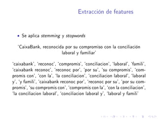 Extracción de features
• Se aplica stemming y stopwords
`CaixaBank, reconocida por su compromiso con la conciliación
labor...
