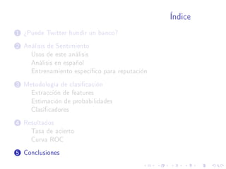 Índice
1 ¾Puede Twitter hundir un banco?
2 Análisis de Sentimiento
Usos de este análisis
Análisis en español
Entrenamiento...