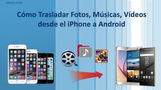 LOGO
Cómo Trasladar Fotos, Músicas, Vídeos
desde el iPhone a Android
www.jiho.com/es
 