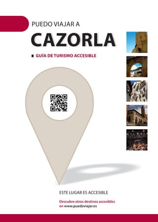 PUEDO VIAJAR A
CAZORLA
­   Guía de turismo accesible
ESTE LUGAR ES ACCESIBLE
Descubre otros destinos accesibles ­
en www.puedoviajar.es
 
