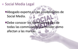++ Social	
  Media	
  Legal
nAbogado	
  experto	
  en	
  las	
  posibilidades	
  de	
  
Social	
  Media.	
  
nDebe	
  co...