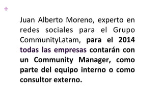 +
Juan	
  Alberto	
  Moreno,	
   experto	
  en	
  
redes	
   sociales	
   para	
   el	
   Grupo	
  
CommunityLatam,	
   pa...