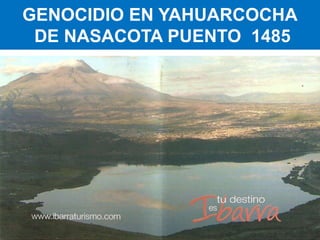 GENOCIDIO EN YAHUARCOCHA
 DE NASACOTA PUENTO 1485
 