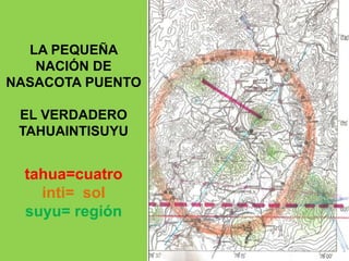 LA PEQUEÑA
   NACIÓN DE
NASACOTA PUENTO

 EL VERDADERO
 TAHUAINTISUYU


  tahua=cuatro
    inti= sol
  suyu= región
 