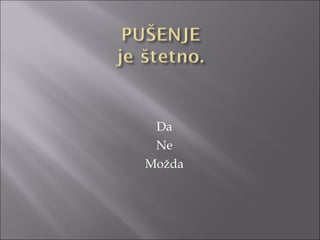 Da
Ne
Možda
 