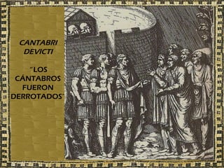 CANTABRI
  DEVICTI

    “ LOS
 CÁNTABROS
  FUERON
DERROTADOS”
 