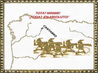 TOTA? MINIME!
“¿TODA? ¡EN ABSOLUTO!”




      C
        A
         S
          N
          TA
              B
              R
               O
 