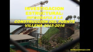 INVESTIGACION
ESTRUCTURAL:
INFOGRAFIA A LA
CONSTRUCCION DEL PUENTE
VILLENA 2015-2016
WWW.GEOMAQSA.COM
 