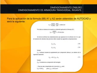 DIMENSIONAMIENTO |TABLERO
DIMENSIONAMIENTO DE ARMADURA TRANSVERSAL. RASANTE.
Para la aplicación de la fórmula (88) A1 y A2 serán obtenidas de AUTOCAD y
será la siguiente:
 