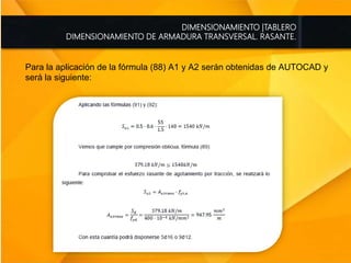 DIMENSIONAMIENTO |TABLERO
DIMENSIONAMIENTO DE ARMADURA TRANSVERSAL. RASANTE.
Para la aplicación de la fórmula (88) A1 y A2 serán obtenidas de AUTOCAD y
será la siguiente:
 