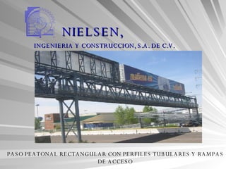 INGENIERIA Y CONSTRUCCION, S.A. DE C.V. NIELSEN, PASO PEATONAL RECTANGULAR CON PERFILES TUBULARES Y RAMPAS DE ACCESO 