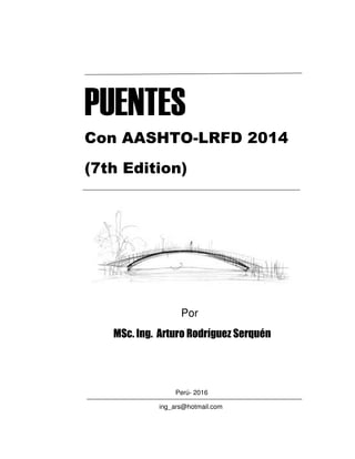 PUENTES
Con AASHTO-LRFD 2014
(7th Edition)
Por
MSc. Ing. Arturo Rodríguez Serquén
Perú- 2016
ing_ars@hotmail.com
 