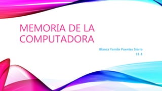 MEMORIA DE LA
COMPUTADORA
Blanca Yamile Puentes Sierra
11-1
 