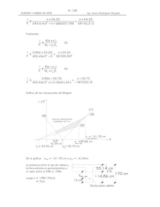 III-128
PUENTES Y OBRAS DE ARTE                                      Ing. Arturo Rodríguez Serquén

    1          e + 24.35            e + 24.35
      ≥        5
                                  =
    Pi 243.6110 − ( −168)(207,109) 59'155, 312
             x


   Finalmente:

              1   R (e + k1)
                ≤                     (3)
              Pi Mt − fts S2

    1    0.85(e + 24.35)   e + 24.35
       ≤           5
                         =
    Pi   493.43x 10 − 0 58' 050, 847


              1 R (e − k 2 )
                ≤                     (4)
              Pi Mt + fcs S1

    1          0.85(e − 50.73)         e − 50.73
       ≤          5
                                     =
    Pi         10 + ( −210)(431 421 − 48' 535,518
         493.43x               ,   )


   Gráfica de las inecuaciones de Magnel:


             1/P

                                                               (1)
                    (4)                                         (3)
                          Zona de combinaciones
                           aceptables de P y e

                                                       (2)


                                                             e = 131.78 cm
                                                             máx teórico
                           emín
                             =                                                  e
                                                  e =99.86 cm
                      16.54 cm                    máx real
            k1=-24.35 cm       k = 50.73 cm
                                2




   De la gráfica:    emáx = 131.78 cm y emín = 16.54cm

   La distancia entre el eje de cables y
   la fibra extrema la aproximaremos a                                 55.14 cm
   un valor entre el 5%h á 15%h.                                               E.N.
                                                      e real                          170 cm
   Luego z ≈ 10%(170cm)
                                                      máx             114.86 cm
           ≈15cm                                  15 cm
                                                                Ducto para cables
 