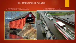 4.3. OTROS TIPOS DE PUENTES
a) PUENTES PEATONALES y artesanales b) PUENTES DE AGUA y moviles
 