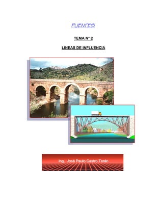 
TEMA N° 2
LINEAS DE INFLUENCIA
IInngg.. JJoosséé PPaauulloo CCaassttrroo TTeerráánn
 