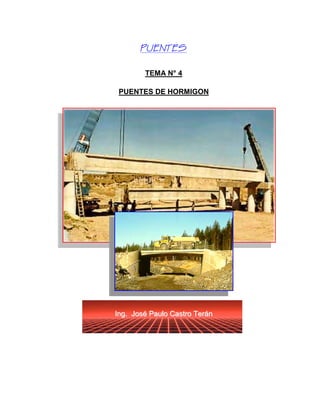 
TEMA N° 4
PUENTES DE HORMIGON
IInngg.. JJoosséé PPaauulloo CCaassttrroo TTeerráánn
 