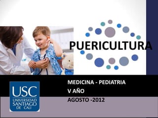 PUERICULTURA

MEDICINA - PEDIATRIA
V AÑO
AGOSTO -2012
 