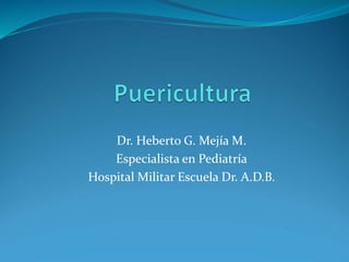 Dr. Heberto G. Mejía M. 
Especialista en Pediatría 
Hospital Militar Escuela Dr. A.D.B. 
 