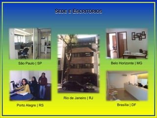 Rio de Janeiro | RJ
Belo Horizonte | MG
São Paulo | SP
Brasília | DF
Porto Alegre | RS
SEDE E ESCRITÓRIOS
 
