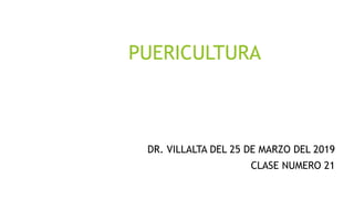 PUERICULTURA
DR. VILLALTA DEL 25 DE MARZO DEL 2019
CLASE NUMERO 21
 
