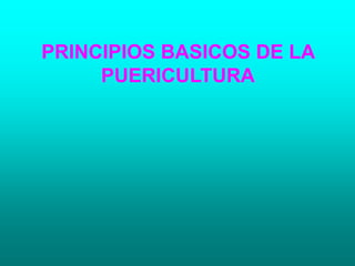 PRINCIPIOS BASICOS DE LA
PUERICULTURA
 