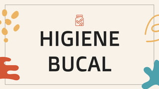 HIGIENE
BUCAL
 