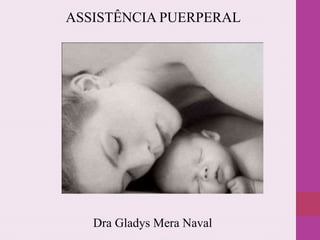 ASSISTÊNCIA PUERPERAL
Dra Gladys Mera Naval
 