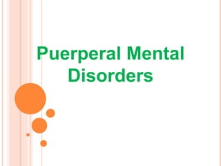 Puerperal Mental
Disorders
 