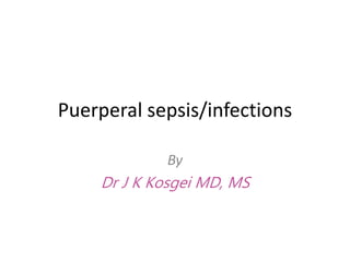 Puerperal sepsis/infections
By
Dr J K Kosgei MD, MS
 