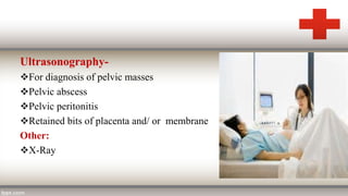 Ultrasonography-
For diagnosis of pelvic masses
Pelvic abscess
Pelvic peritonitis
Retained bits of placenta and/ or membrane
Other:
X-Ray
 