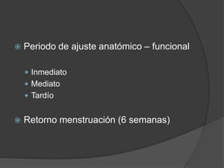 Periodo de ajuste anatómico – funcionalInmediato	MediatoTardíoRetorno menstruación (6 semanas)