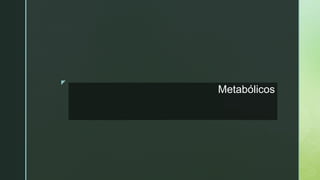 z
Metabólicos
 