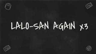LALO-SAN AGAIN x3
 
