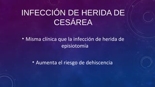 INFECCIÓN DE HERIDA DE
CESÁREA
• Misma clínica que la infección de herida de
episiotomía
• Aumenta el riesgo de dehiscencia
 