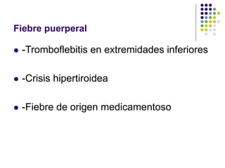 Fiebre puerperal
 -Tromboflebitis en extremidades inferiores
 -Crisis hipertiroidea
 -Fiebre de origen medicamentoso
 