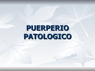 PUERPERIO PATOLOGICO 