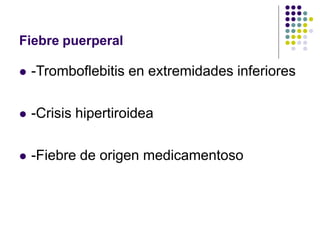 Fiebre puerperal
 -Tromboflebitis en extremidades inferiores
 -Crisis hipertiroidea
 -Fiebre de origen medicamentoso
 