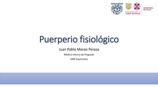 Puerperio fisiológico
Juan Pablo Moran Peraza
Médico Interno de Pregrado
HMP Xochimilco
 