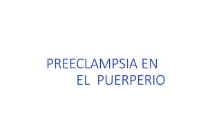 PREECLAMPSIA EN
EL PUERPERIO
 