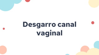 Desgarro canal
vaginal
 